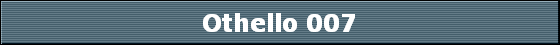 Othello 007